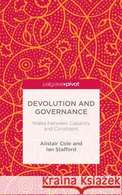 Devolution and Governance: Wales Between Capacity and Constraint Cole, Alistair 9781137436733