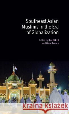 Southeast Asian Muslims in the Era of Globalization Ken Miichi Omar Farouk Naohiro Kitano 9781137436801 Palgrave MacMillan