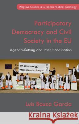 Participatory Democracy and Civil Society in the Eu: Agenda-Setting and Institutionalisation Bouza Garcia, Luis 9781137436832 Palgrave MacMillan