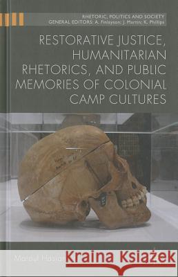 Restorative Justice, Humanitarian Rhetorics, and Public Memories of Colonial Camp Cultures Marouf Hasia 9781137437105 Palgrave MacMillan