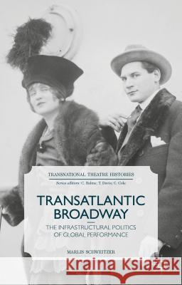 Transatlantic Broadway: The Infrastructural Politics of Global Performance Schweitzer, M. 9781137437341