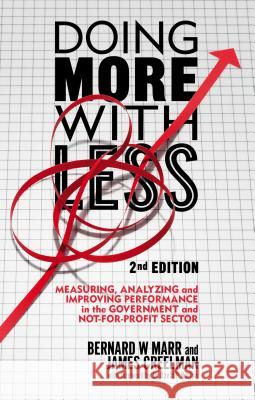 Doing More with Less: Measuring, Analyzing and Improving Performance in the Not-For-Profit and Government Sectors Marr, B. 9781137437792 PALGRAVE MACMILLAN