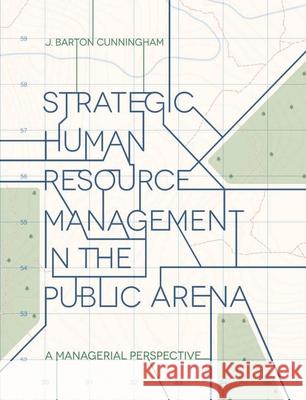 Strategic Human Resource Management in the Public Arena: A Managerial Perspective J. Barton Cunningham 9781137438041 Palgrave MacMillan