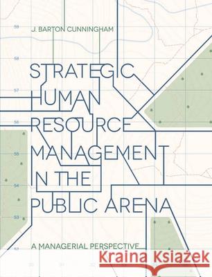 Strategic Human Resource Management in the Public Arena: A Managerial Perspective J. Barton Cunningham 9781137438041