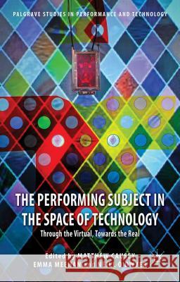 The Performing Subject in the Space of Technology: Through the Virtual, Towards the Real Causey, M. 9781137438157