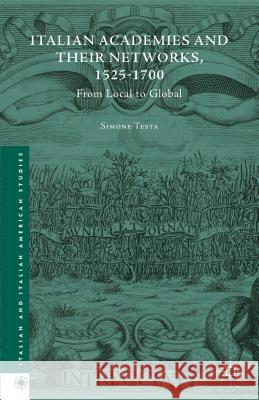 Italian Academies and Their Networks, 1525-1700: From Local to Global Testa, Simone 9781137438409 Palgrave MacMillan