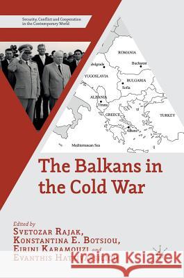 The Balkans in the Cold War Svetozar Rajak Evanthis Hatzivassiliou Eirini Karamouzi 9781137439017