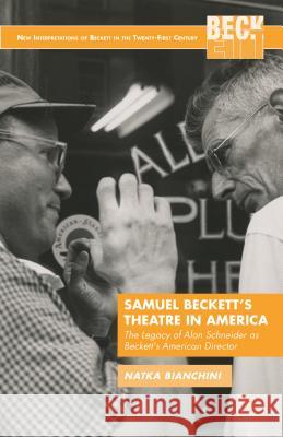 Samuel Beckett's Theatre in America: The Legacy of Alan Schneider as Beckett's American Director Bianchini, N. 9781137439857 Palgrave MacMillan