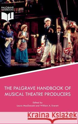 The Palgrave Handbook of Musical Theatre Producers Laura MacDonald William Everett 9781137440297 Palgrave MacMillan