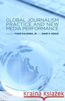 Global Journalism Practice and New Media Performance Yusuf Kalyang David H. Mould 9781137440556 Palgrave MacMillan