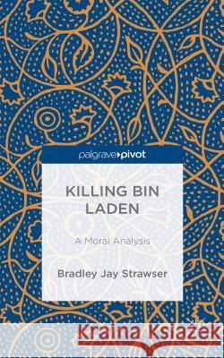 Killing Bin Laden: A Moral Analysis Strawser, B. 9781137440709 Palgrave Pivot