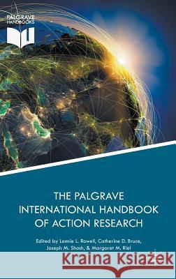 The Palgrave International Handbook of Action Research L. Rowell C. Bruce J. Shosh 9781137441089 Palgrave MacMillan