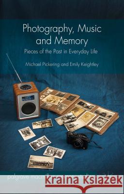 Photography, Music and Memory: Pieces of the Past in Everyday Life Pickering, Michael 9781137441201
