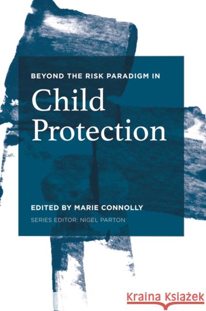 Beyond the Risk Paradigm in Child Protection: Current Debates and New Directions Marie Connolly 9781137441294