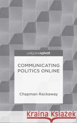 Communicating Politics Online Chapman Rackaway   9781137441508