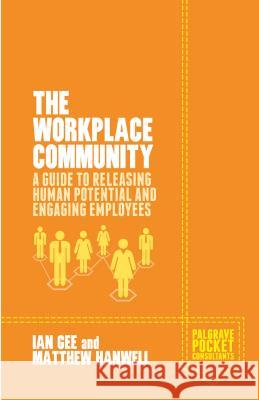 The Workplace Community: A Guide to Releasing Human Potential and Engaging Employees Gee, I. 9781137441676 PALGRAVE MACMILLAN