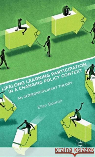 Lifelong Learning Participation in a Changing Policy Context: An Interdisciplinary Theory Boeren, Ellen 9781137441829