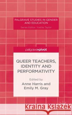 Queer Teachers, Identity and Performativity Anne Harris Emily M. Gray  9781137441911