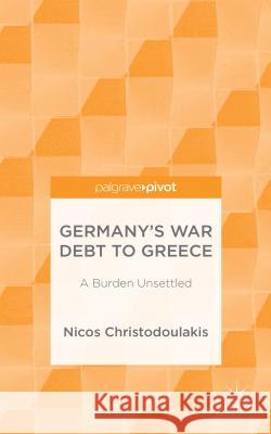 Germany's War Debt to Greece: A Burden Unsettled Christodoulakis, Nicos 9781137441942