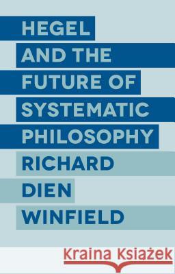 Hegel and the Future of Systematic Philosophy Richard Dien Winfield 9781137442376