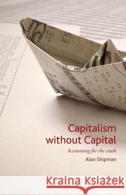 Capitalism Without Capital: Accounting for the Crash Shipman, Alan 9781137442437 Palgrave MacMillan