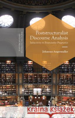 Poststructuralist Discourse Analysis: Subjectivity in Enunciative Pragmatics Angermuller, J. 9781137442468 Palgrave MacMillan