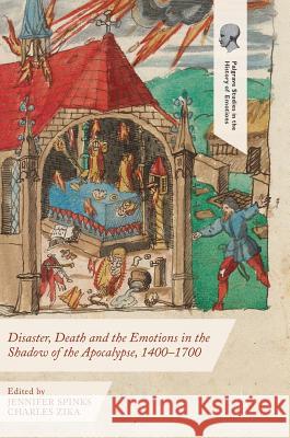 Disaster, Death and the Emotions in the Shadow of the Apocalypse, 1400-1700 Jennifer Spinks Charles Zika 9781137442703 Palgrave MacMillan