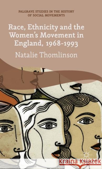 Race, Ethnicity and the Women's Movement in England, 1968-1993 Natalie Thomlinson 9781137442796 Palgrave MacMillan