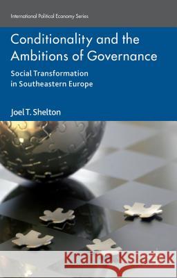 Conditionality and the Ambitions of Governance: Social Transformation in Southeastern Europe Shelton, Joel T. 9781137443168
