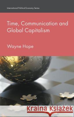 Time, Communication and Global Capitalism Wayne Hope 9781137443458 Palgrave MacMillan