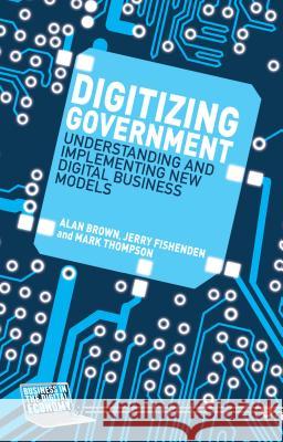 Digitizing Government: Understanding and Implementing New Digital Business Models Brown, A. 9781137443625 Palgrave MacMillan