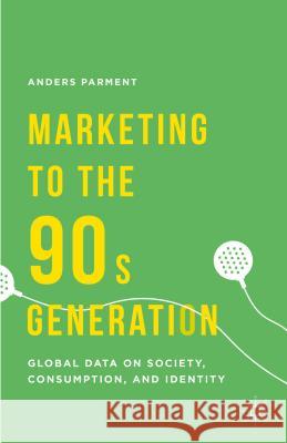 Marketing to the 90s Generation: Global Data on Society, Consumption, and Identity Parment, A. 9781137444295 Palgrave MacMillan