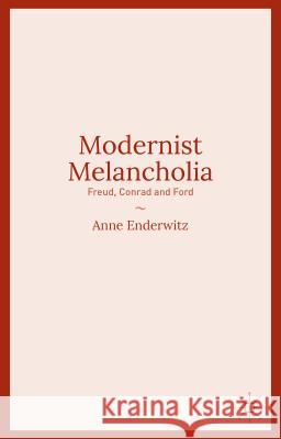 Modernist Melancholia: Freud, Conrad and Ford Enderwitz, Anne 9781137444318 Palgrave MacMillan