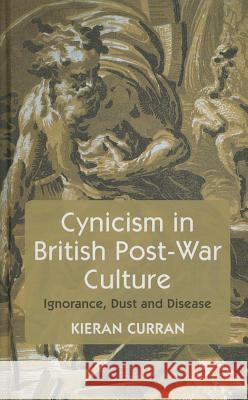Cynicism in British Post-War Culture: Ignorance, Dust and Disease Curran, K. 9781137444349 Palgrave MacMillan