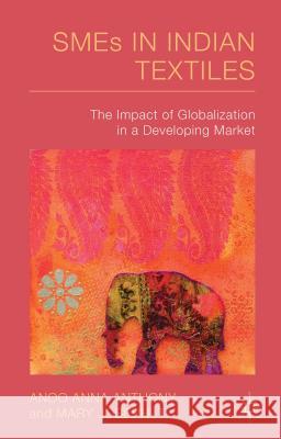 Smes in Indian Textiles: The Impact of Globalization in a Developing Market Anthony, A. 9781137444554 Palgrave Pivot