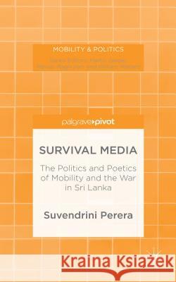 Survival Media: The Politics and Poetics of Mobility and the War in Sri Lanka Perera, S. 9781137444639