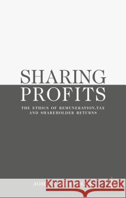 Sharing Profits: The Ethics of Remuneration, Tax and Shareholder Returns Reynolds, J. 9781137445445 Palgrave MacMillan