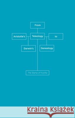 From Aristotle's Teleology to Darwin's Genealogy: The Stamp of Inutility Byrt 9781137445766 Palgrave MacMillan