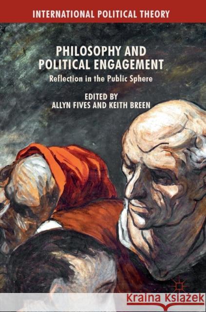 Philosophy and Political Engagement: Reflection in the Public Sphere Fives, Allyn 9781137445865 Palgrave MacMillan