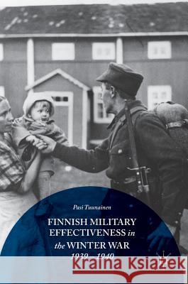 Finnish Military Effectiveness in the Winter War, 1939-1940 Pasi Tuunainen 9781137446046 Palgrave MacMillan