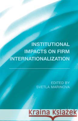 Institutional Impacts on Firm Internationalization Svetla Marinova 9781137446336 Palgrave MacMillan