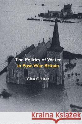 The Politics of Water in Post-War Britain Glen O'Hara 9781137446398