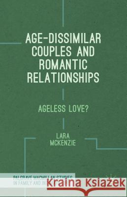 Age-Dissimilar Couples and Romantic Relationships: Ageless Love? McKenzie, L. 9781137446763 Palgrave MacMillan