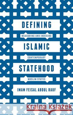 Defining Islamic Statehood: Measuring and Indexing Contemporary Muslim States Abdul Rauf, Imam Feisal 9781137446800