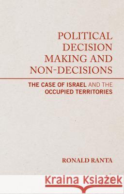 Political Decision Making and Non-Decisions: The Case of Israel and the Occupied Territories Ranta, R. 9781137447982 Palgrave MacMillan