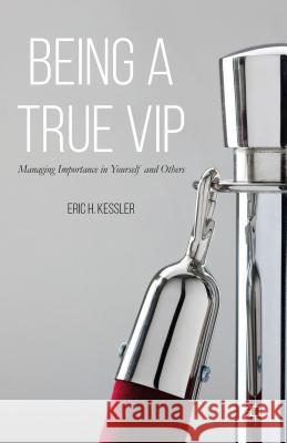 Being a True VIP: Managing Importance in Yourself and Others Kessler, Eric H. 9781137448040 Palgrave MacMillan