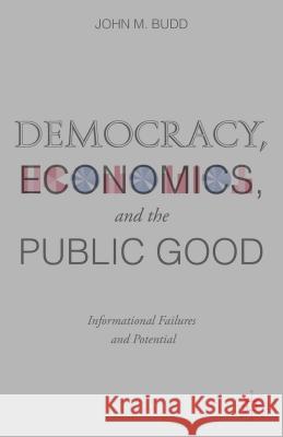 Democracy, Economics, and the Public Good: Informational Failures and Potential Budd, J. 9781137448156 Palgrave MacMillan