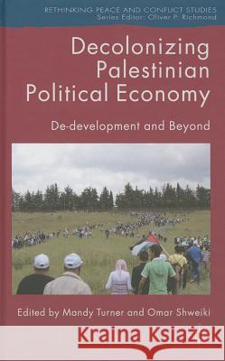 Decolonizing Palestinian Political Economy: De-Development and Beyond Turner, M. 9781137448743 Palgrave MacMillan