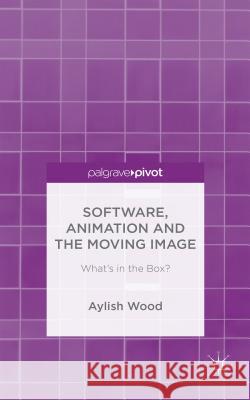 Software, Animation and the Moving Image: What's in the Box? Wood, A. 9781137448842 Palgrave Pivot