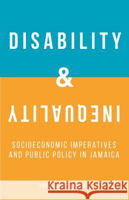 Disability and Inequality: Socioeconomic Imperatives and Public Policy in Jamaica Gayle-Geddes, A. 9781137449252 Palgrave MacMillan
